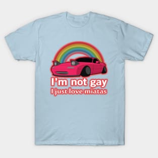 I'm not gay I just love my Miata T-Shirt